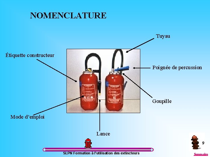 NOMENCLATURE Tuyau Étiquette constructeur Poignée de percussion Goupille Mode d’emploi Lance 9 SLPN Formation