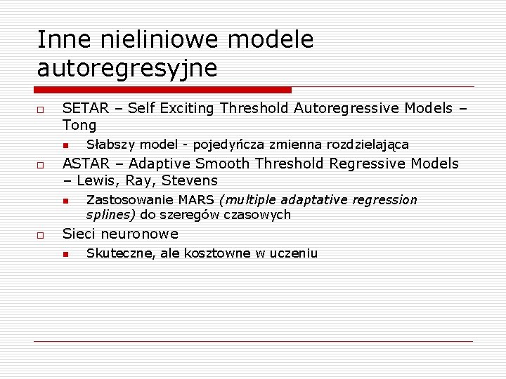 Inne nieliniowe modele autoregresyjne o SETAR – Self Exciting Threshold Autoregressive Models – Tong