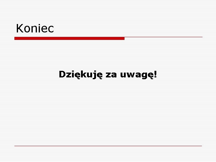 Koniec Dziękuję za uwagę! 
