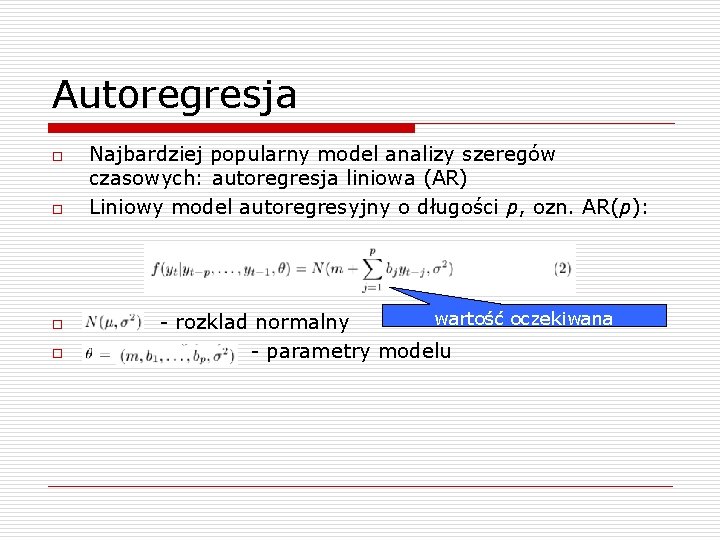 Autoregresja o o Najbardziej popularny model analizy szeregów czasowych: autoregresja liniowa (AR) Liniowy model