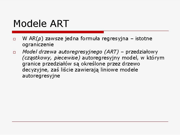 Modele ART o o W AR(p) zawsze jedna formuła regresyjna – istotne ograniczenie Model