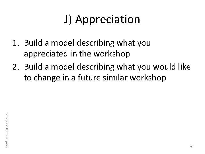 J) Appreciation Martin Sandberg, 2013 -04 -14 1. Build a model describing what you J) Appreciation Martin Sandberg, 2013 -04 -14 1. Build a model describing what you
