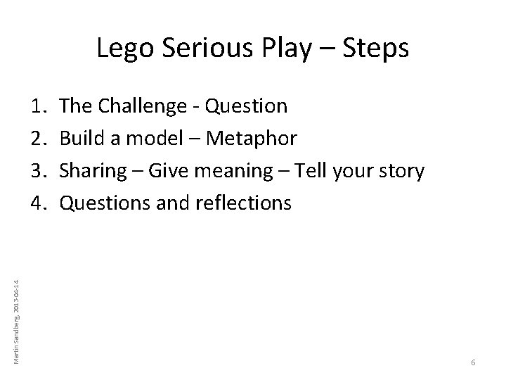 Lego Serious Play – Steps Martin Sandberg, 2013 -04 -14 1. 2. 3. 4. Lego Serious Play – Steps Martin Sandberg, 2013 -04 -14 1. 2. 3. 4.
