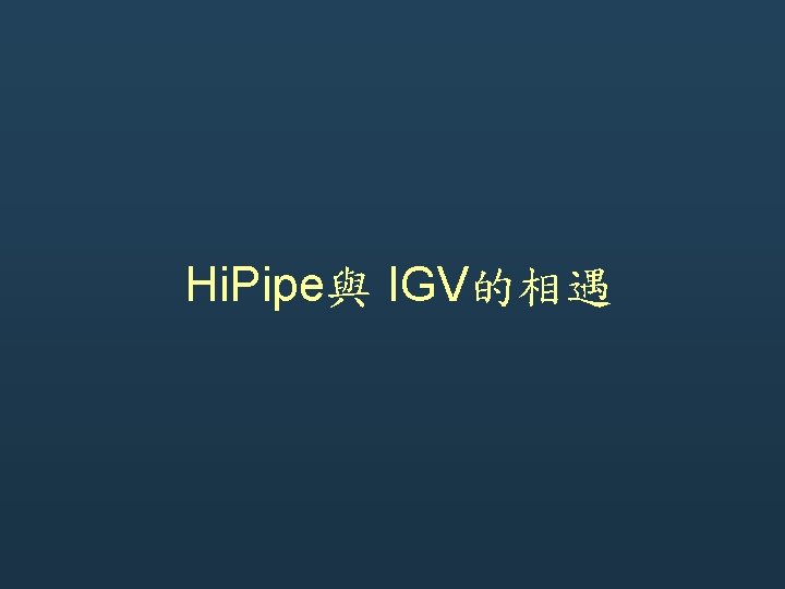 Hi. Pipe與 IGV的相遇 Hi. Pipe與 IGV的相遇