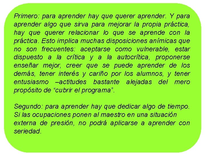 Primero: para aprender hay querer aprender. Y para aprender algo que sirva para mejorar