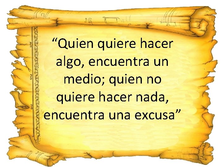 “Quien quiere hacer algo, encuentra un medio; quien no quiere hacer nada, encuentra una