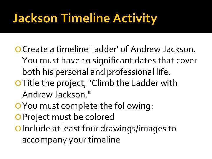 Jackson Timeline Activity Create a timeline 'ladder' of Andrew Jackson. You must have 10