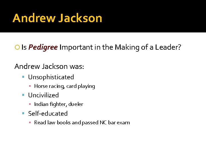 Andrew Jackson Is Pedigree Important in the Making of a Leader? Andrew Jackson was: