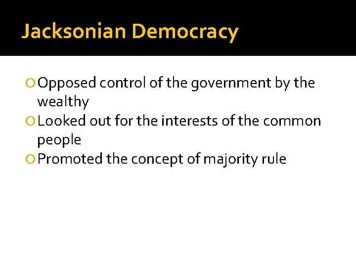 Jacksonian Democracy Opposed control of the government by the wealthy Looked out for the