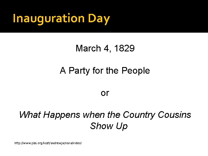 Inauguration Day March 4, 1829 A Party for the People or What Happens when