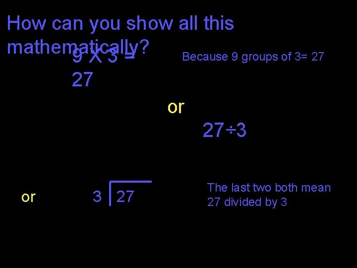 How can you show all this mathematically? Because 9 groups of 3= 27 9 How can you show all this mathematically? Because 9 groups of 3= 27 9
