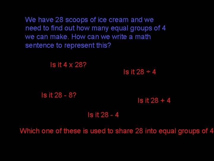 We have 28 scoops of ice cream and we need to find out how We have 28 scoops of ice cream and we need to find out how