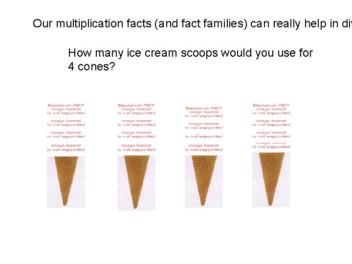 Our multiplication facts (and fact families) can really help in div How many ice Our multiplication facts (and fact families) can really help in div How many ice