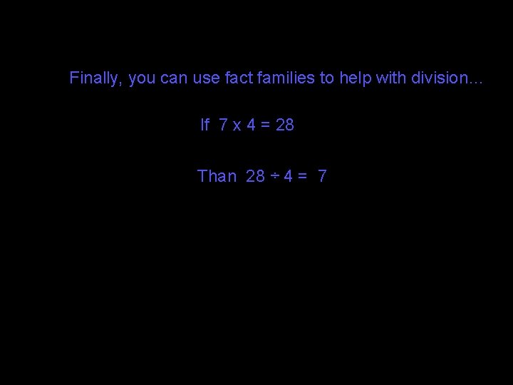 Finally, you can use fact families to help with division… If 7 x 4 Finally, you can use fact families to help with division… If 7 x 4