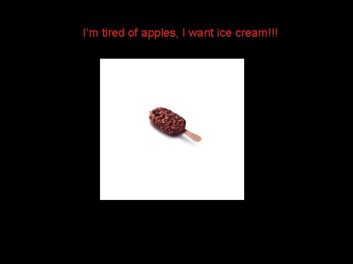 I’m tired of apples, I want ice cream!!! fourt h I’m tired of apples, I want ice cream!!! fourt h