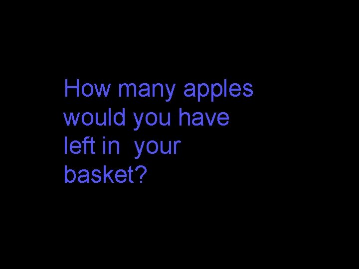 How many apples would you have left in your basket? How many apples would you have left in your basket?