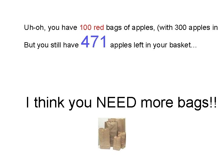 Uh-oh, you have 100 red bags of apples, (with 300 apples in But you Uh-oh, you have 100 red bags of apples, (with 300 apples in But you