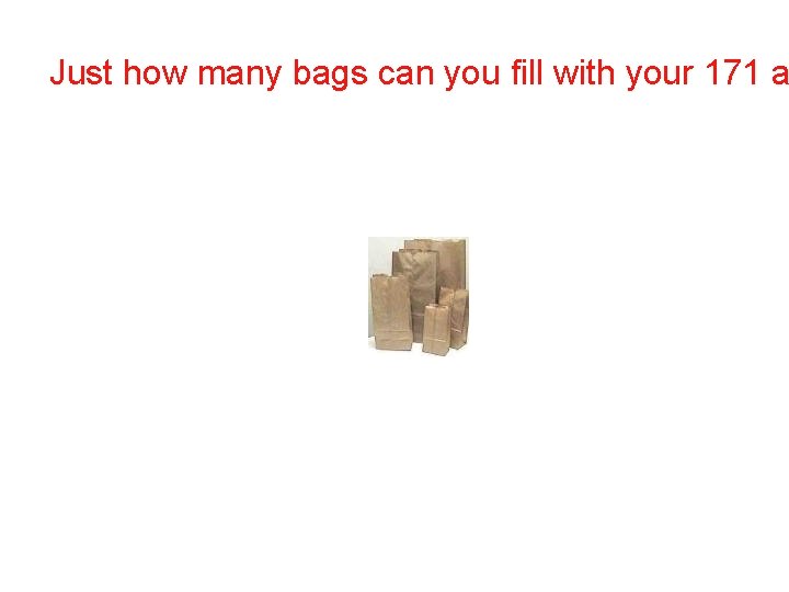 Just how many bags can you fill with your 171 a Just how many bags can you fill with your 171 a