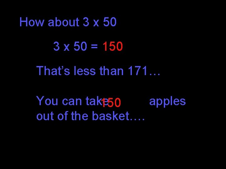 How about 3 x 50 = 150 That’s less than 171… You can take How about 3 x 50 = 150 That’s less than 171… You can take