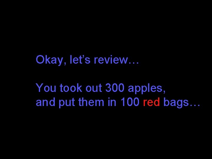 Okay, let’s review… You took out 300 apples, and put them in 100 red Okay, let’s review… You took out 300 apples, and put them in 100 red