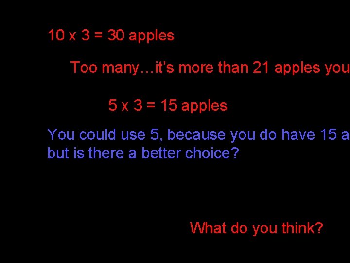 10 x 3 = 30 apples Too many…it’s more than 21 apples you 5 10 x 3 = 30 apples Too many…it’s more than 21 apples you 5