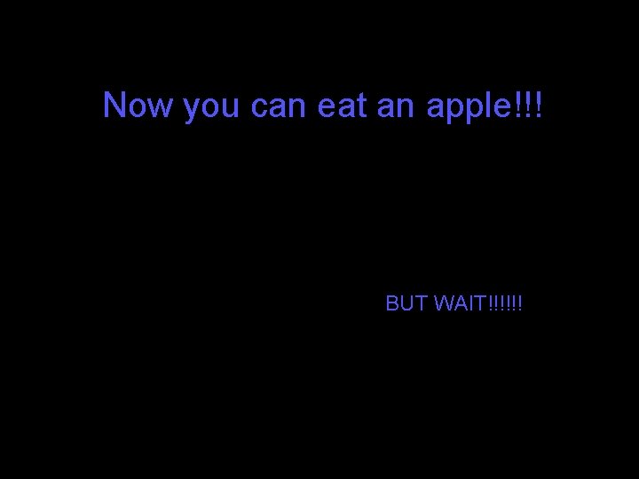 Now you can eat an apple!!! BUT WAIT!!!!!! Now you can eat an apple!!! BUT WAIT!!!!!!
