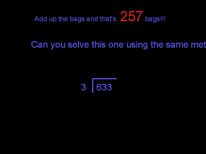 Add up the bags and that’s 257 bags!!! Can you solve this one using Add up the bags and that’s 257 bags!!! Can you solve this one using