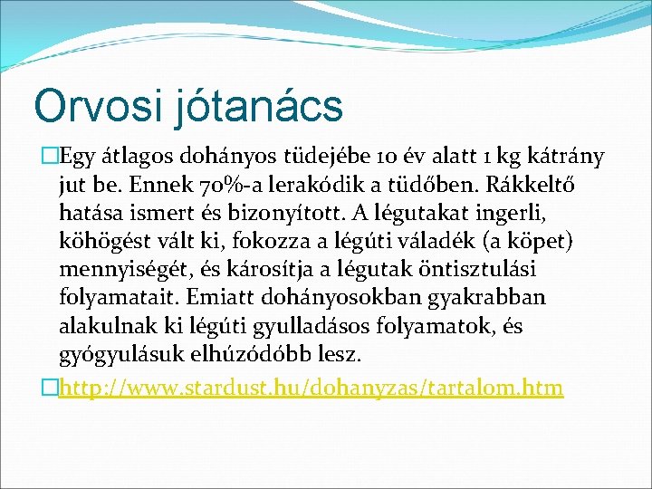 Orvosi jótanács �Egy átlagos dohányos tüdejébe 10 év alatt 1 kg kátrány jut be. Orvosi jótanács �Egy átlagos dohányos tüdejébe 10 év alatt 1 kg kátrány jut be.