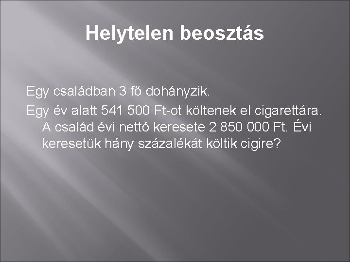 Helytelen beosztás Egy családban 3 fő dohányzik. Egy év alatt 541 500 Ft-ot költenek Helytelen beosztás Egy családban 3 fő dohányzik. Egy év alatt 541 500 Ft-ot költenek