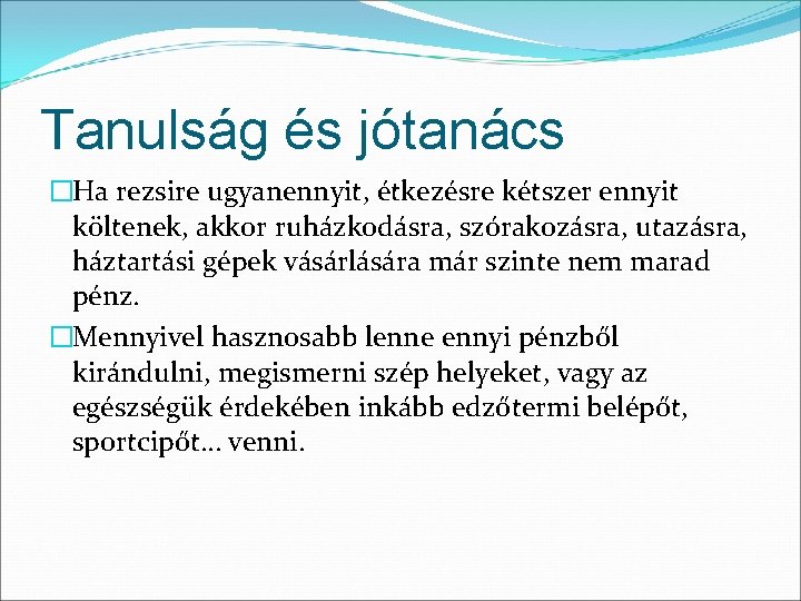 Tanulság és jótanács �Ha rezsire ugyanennyit, étkezésre kétszer ennyit költenek, akkor ruházkodásra, szórakozásra, utazásra, Tanulság és jótanács �Ha rezsire ugyanennyit, étkezésre kétszer ennyit költenek, akkor ruházkodásra, szórakozásra, utazásra,