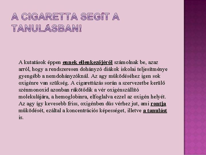 A kutatások éppen ennek ellenkezőjéről számolnak be, azaz arról, hogy a rendszeresen dohányzó diákok A kutatások éppen ennek ellenkezőjéről számolnak be, azaz arról, hogy a rendszeresen dohányzó diákok
