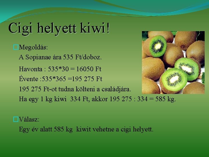 Cigi helyett kiwi! �Megoldás: A Sopianae ára 535 Ft/doboz. Havonta : 535*30 = 16050 Cigi helyett kiwi! �Megoldás: A Sopianae ára 535 Ft/doboz. Havonta : 535*30 = 16050