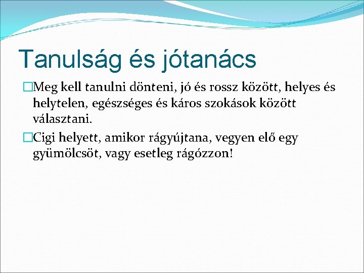 Tanulság és jótanács �Meg kell tanulni dönteni, jó és rossz között, helyes és helytelen, Tanulság és jótanács �Meg kell tanulni dönteni, jó és rossz között, helyes és helytelen,