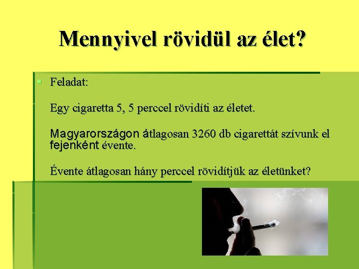 Mennyivel rövidül az élet? § Feladat: Egy cigaretta 5, 5 perccel rövidíti az életet. Mennyivel rövidül az élet? § Feladat: Egy cigaretta 5, 5 perccel rövidíti az életet.