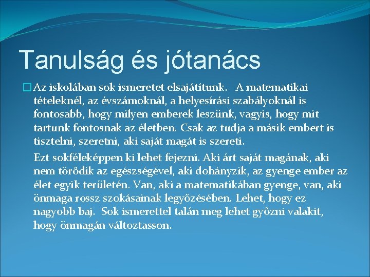 Tanulság és jótanács �Az iskolában sok ismeretet elsajátítunk. A matematikai tételeknél, az évszámoknál, a Tanulság és jótanács �Az iskolában sok ismeretet elsajátítunk. A matematikai tételeknél, az évszámoknál, a