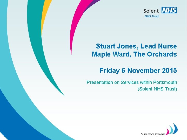 Stuart Jones, Lead Nurse Maple Ward, The Orchards Friday 6 November 2015 Presentation on