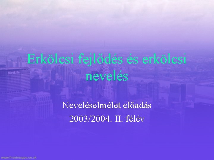 Erkölcsi fejlődés és erkölcsi nevelés Neveléselmélet előadás 2003/2004. II. félév 