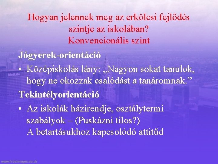 Hogyan jelennek meg az erkölcsi fejlődés szintje az iskolában? Konvencionális szint Jógyerek-orientáció • Középiskolás