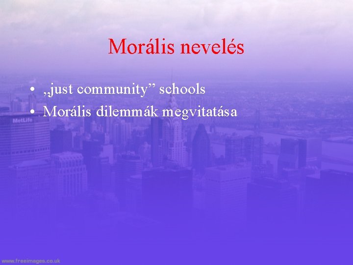 Morális nevelés • „just community” schools • Morális dilemmák megvitatása 