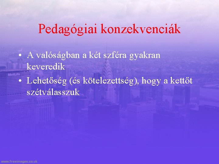 Pedagógiai konzekvenciák • A valóságban a két szféra gyakran keveredik • Lehetőség (és kötelezettség),