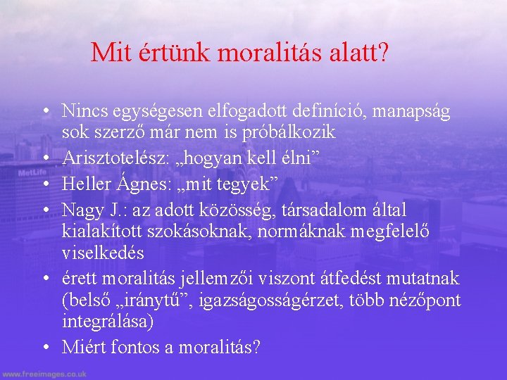 Mit értünk moralitás alatt? • Nincs egységesen elfogadott definíció, manapság sok szerző már nem