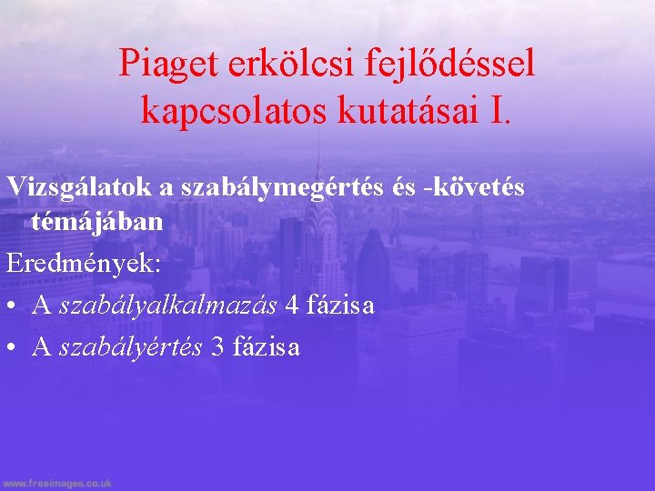 Piaget erkölcsi fejlődéssel kapcsolatos kutatásai I. Vizsgálatok a szabálymegértés és -követés témájában Eredmények: •