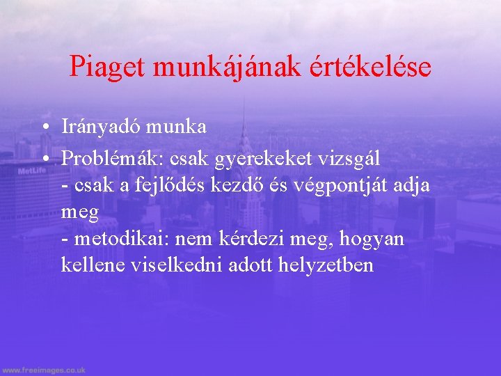 Piaget munkájának értékelése • Irányadó munka • Problémák: csak gyerekeket vizsgál - csak a