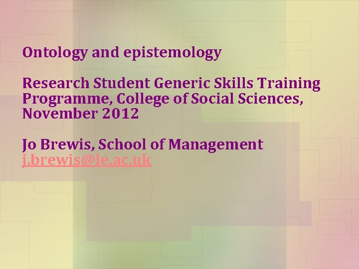 Ontology and epistemology Research Student Generic Skills Training Programme, College of Social Sciences, November