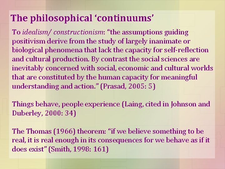 The philosophical ‘continuums’ To idealism/ constructionism: “the assumptions guiding positivism derive from the study