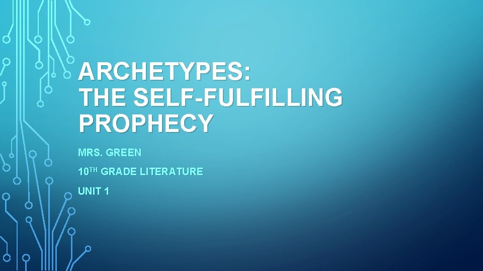 ARCHETYPES: THE SELF-FULFILLING PROPHECY MRS. GREEN 10 TH GRADE LITERATURE UNIT 1 