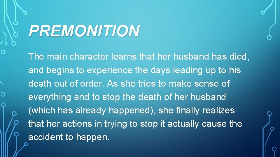 PREMONITION The main character learns that her husband has died, and begins to experience