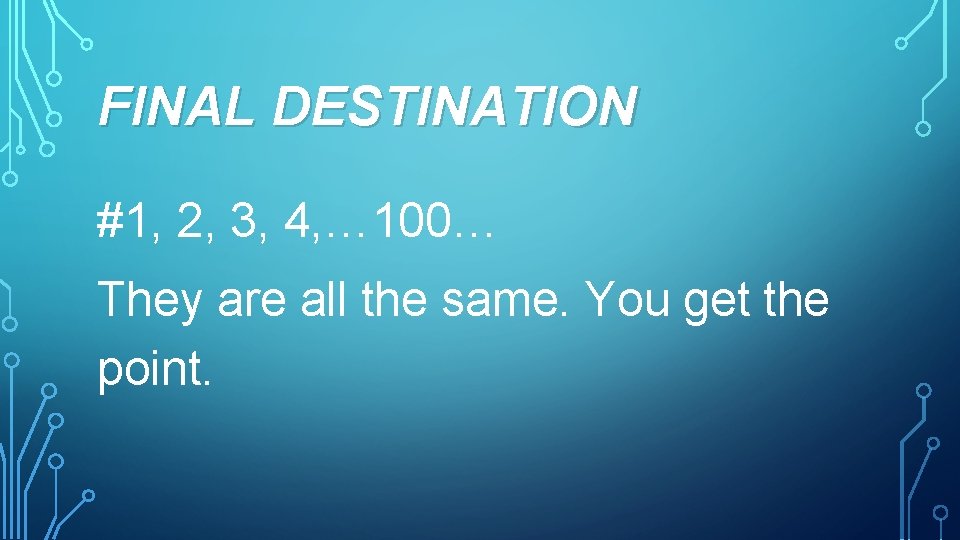 FINAL DESTINATION #1, 2, 3, 4, … 100… They are all the same. You