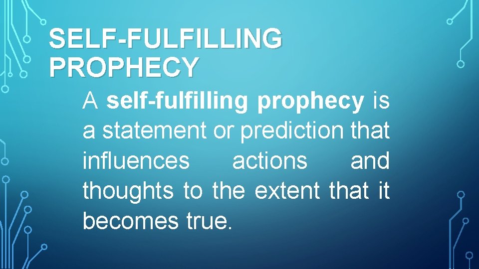 SELF-FULFILLING PROPHECY A self-fulfilling prophecy is a statement or prediction that influences actions and