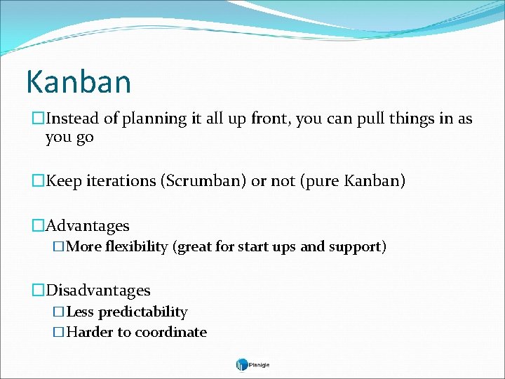 Kanban �Instead of planning it all up front, you can pull things in as